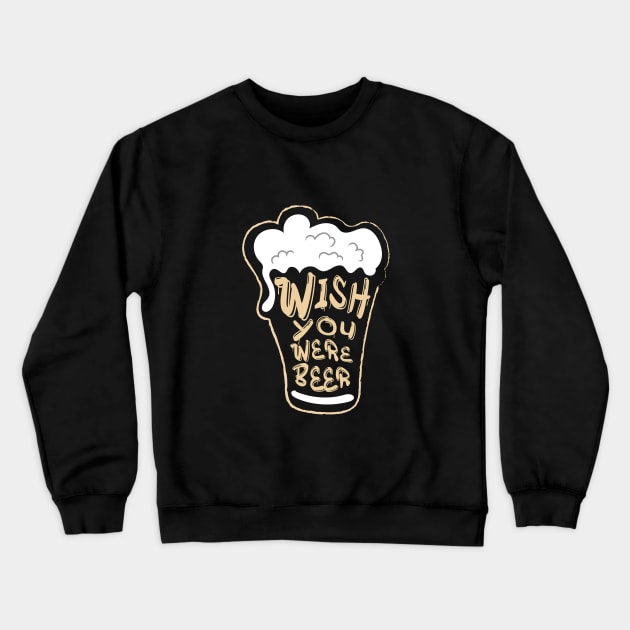 Wish you were beer. Crewneck Sweatshirt by ARMU66